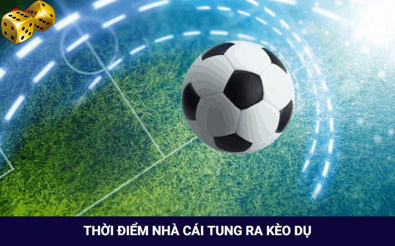 Thời điểm nhà cái sẽ tung ra kèo cược này