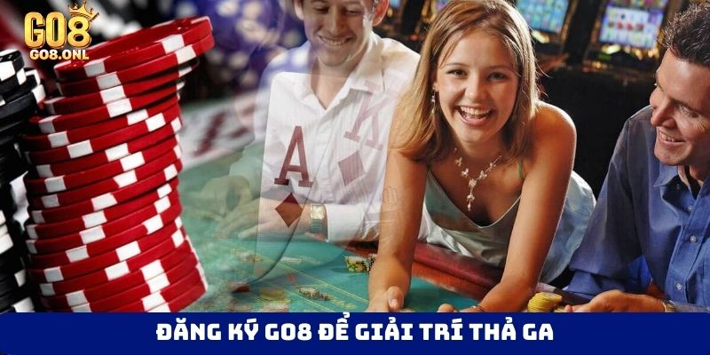 Đăng ký Go8 để giải trí thả ga